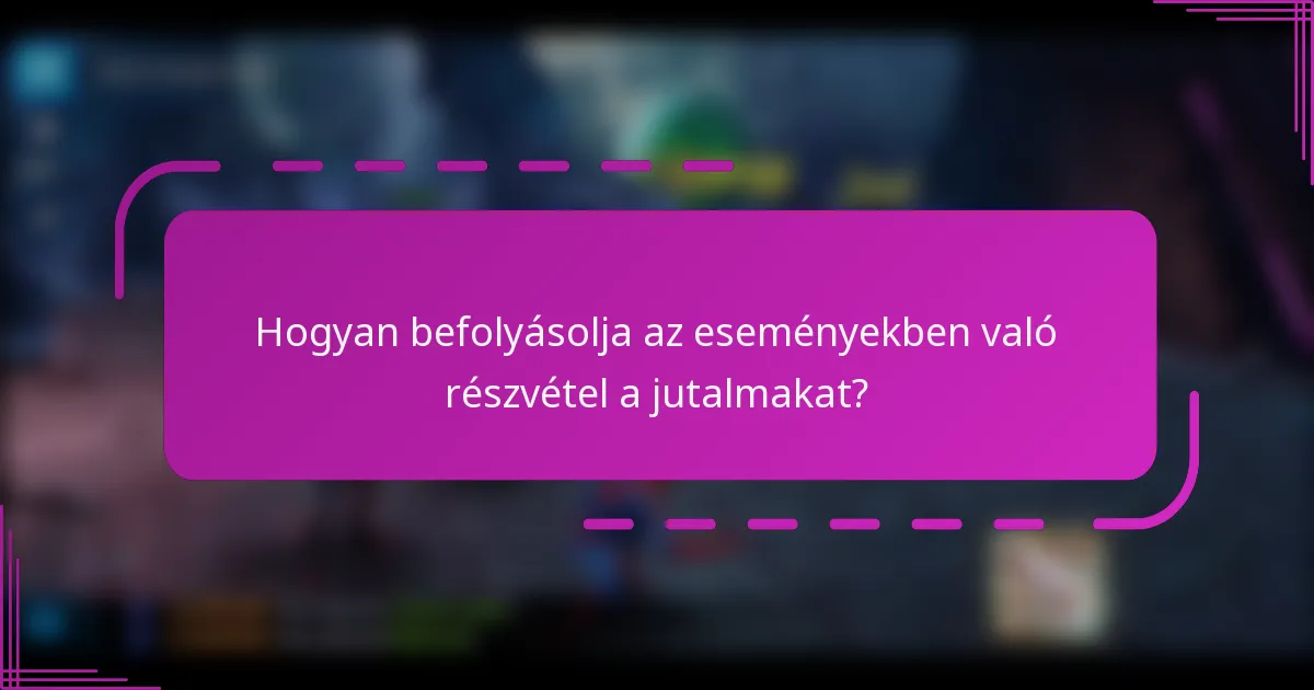 Hogyan befolyásolja az eseményekben való részvétel a jutalmakat?