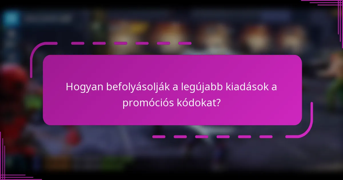 Hogyan befolyásolják a legújabb kiadások a promóciós kódokat?