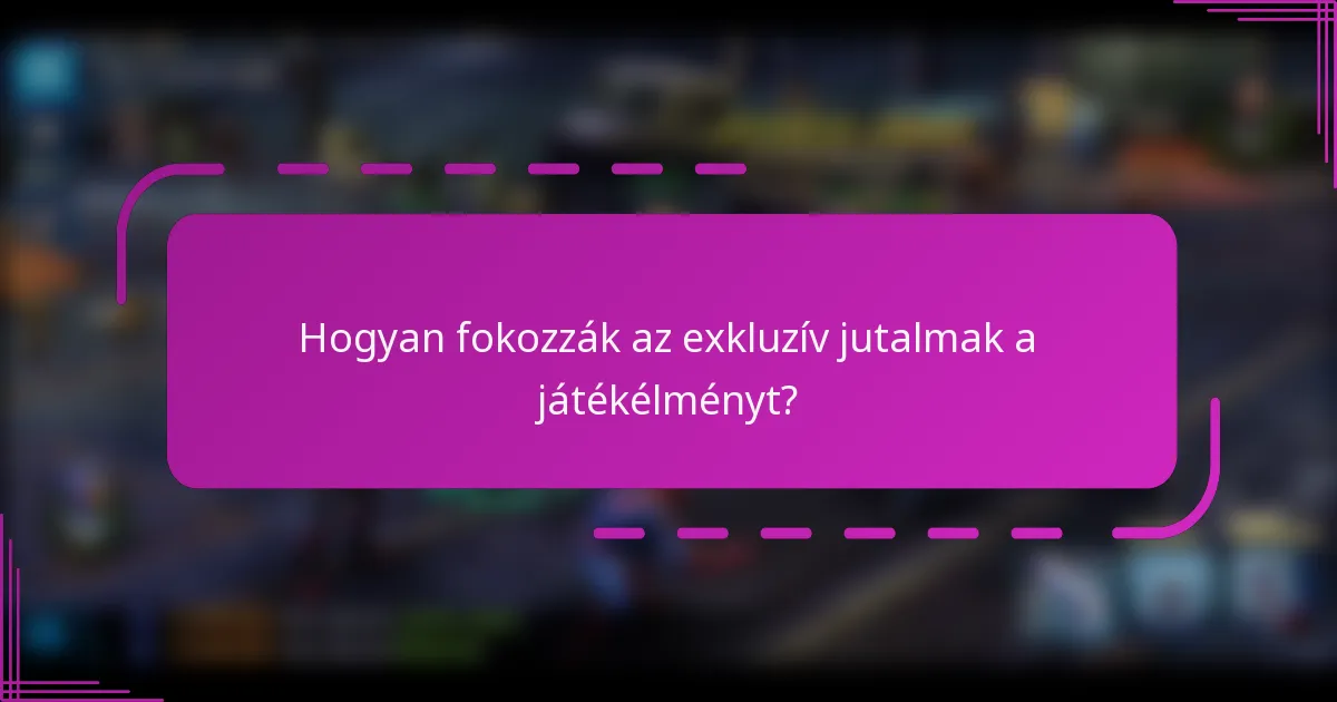 Hogyan fokozzák az exkluzív jutalmak a játékélményt?