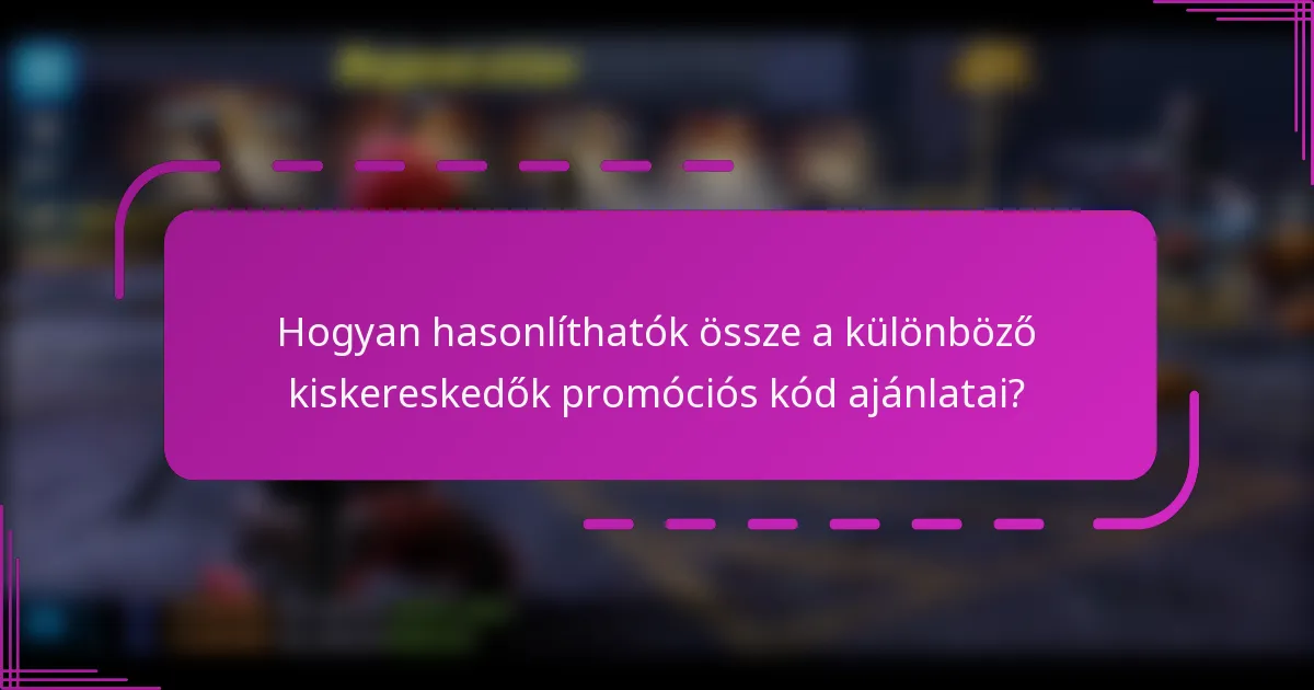 Hogyan hasonlíthatók össze a különböző kiskereskedők promóciós kód ajánlatai?