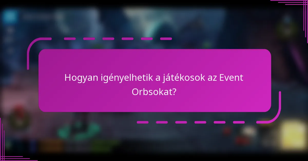 Hogyan igényelhetik a játékosok az Event Orbsokat?