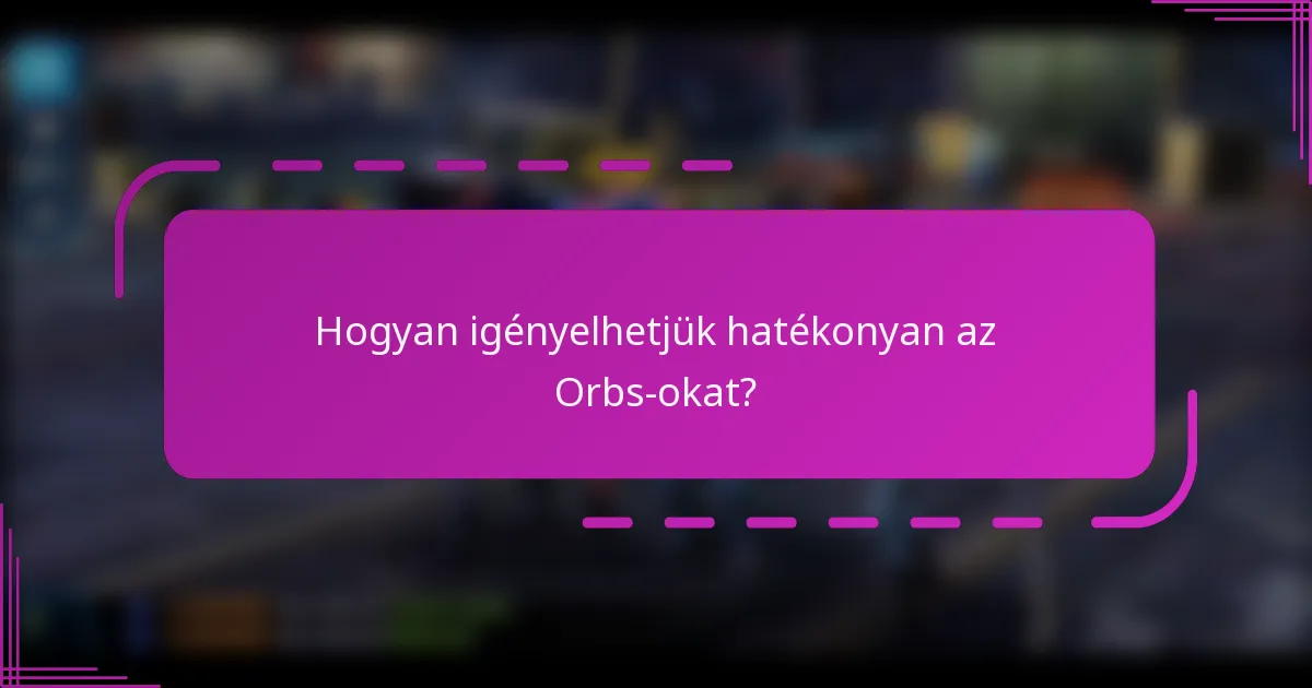 Hogyan igényelhetjük hatékonyan az Orbs-okat?
