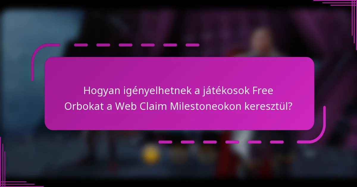 Hogyan igényelhetnek a játékosok Free Orbokat a Web Claim Milestoneokon keresztül?
