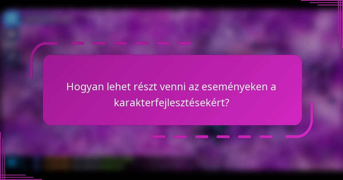 Hogyan lehet részt venni az eseményeken a karakterfejlesztésekért?