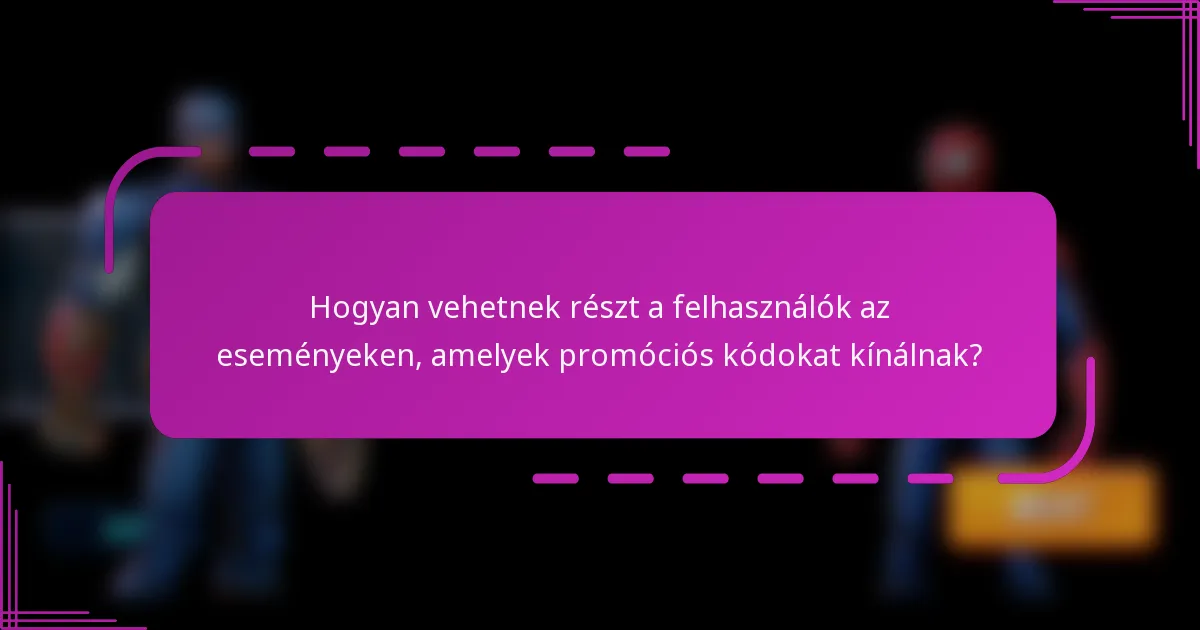 Hogyan vehetnek részt a felhasználók az eseményeken, amelyek promóciós kódokat kínálnak?
