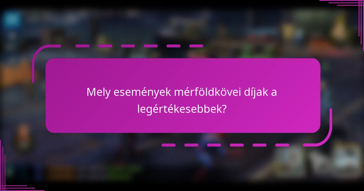 Mely események mérföldkövei díjak a legértékesebbek?