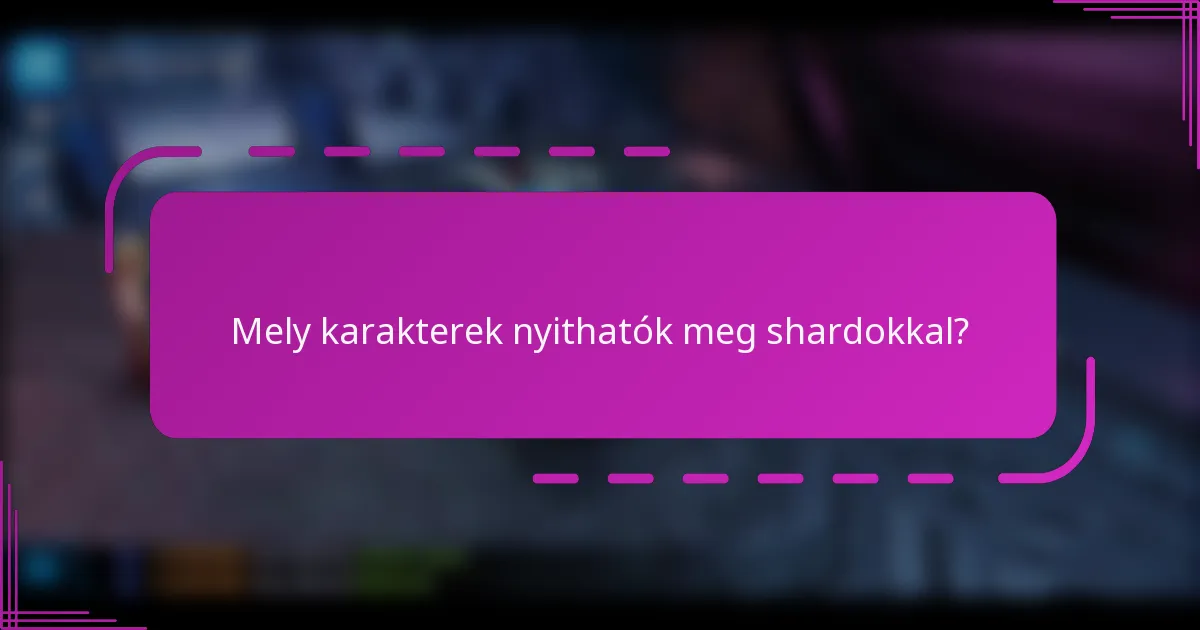 Mely karakterek nyithatók meg shardokkal?
