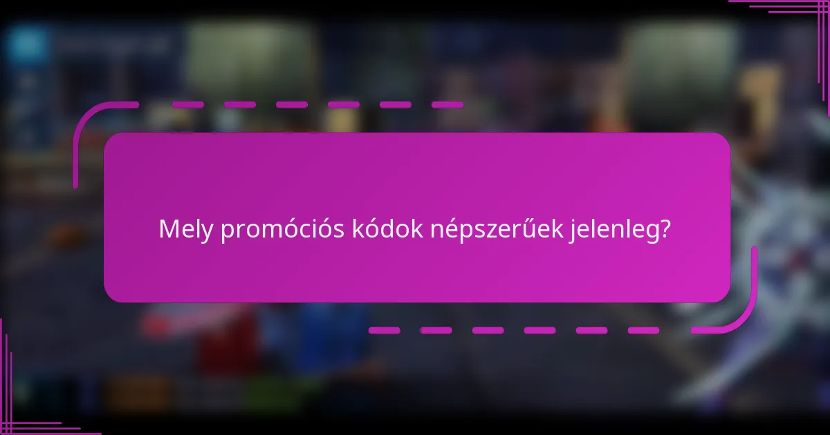 Mely promóciós kódok népszerűek jelenleg?