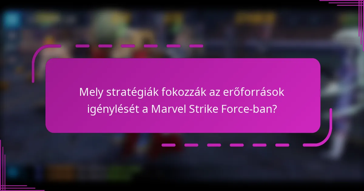 Mely stratégiák fokozzák az erőforrások igénylését a Marvel Strike Force-ban?