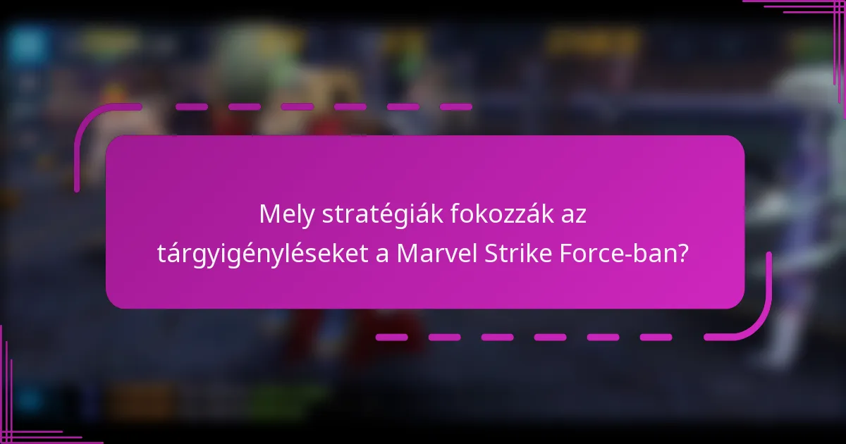 Mely stratégiák fokozzák az tárgyigényléseket a Marvel Strike Force-ban?