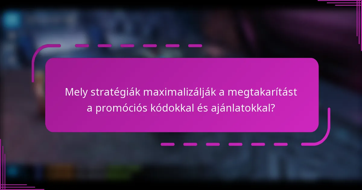 Mely stratégiák maximalizálják a megtakarítást a promóciós kódokkal és ajánlatokkal?