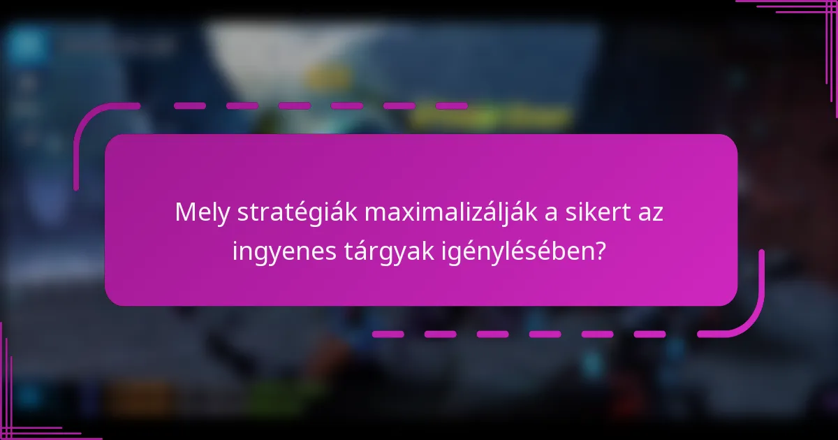 Mely stratégiák maximalizálják a sikert az ingyenes tárgyak igénylésében?