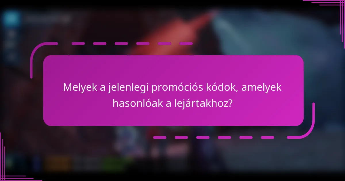 Melyek a jelenlegi promóciós kódok, amelyek hasonlóak a lejártakhoz?