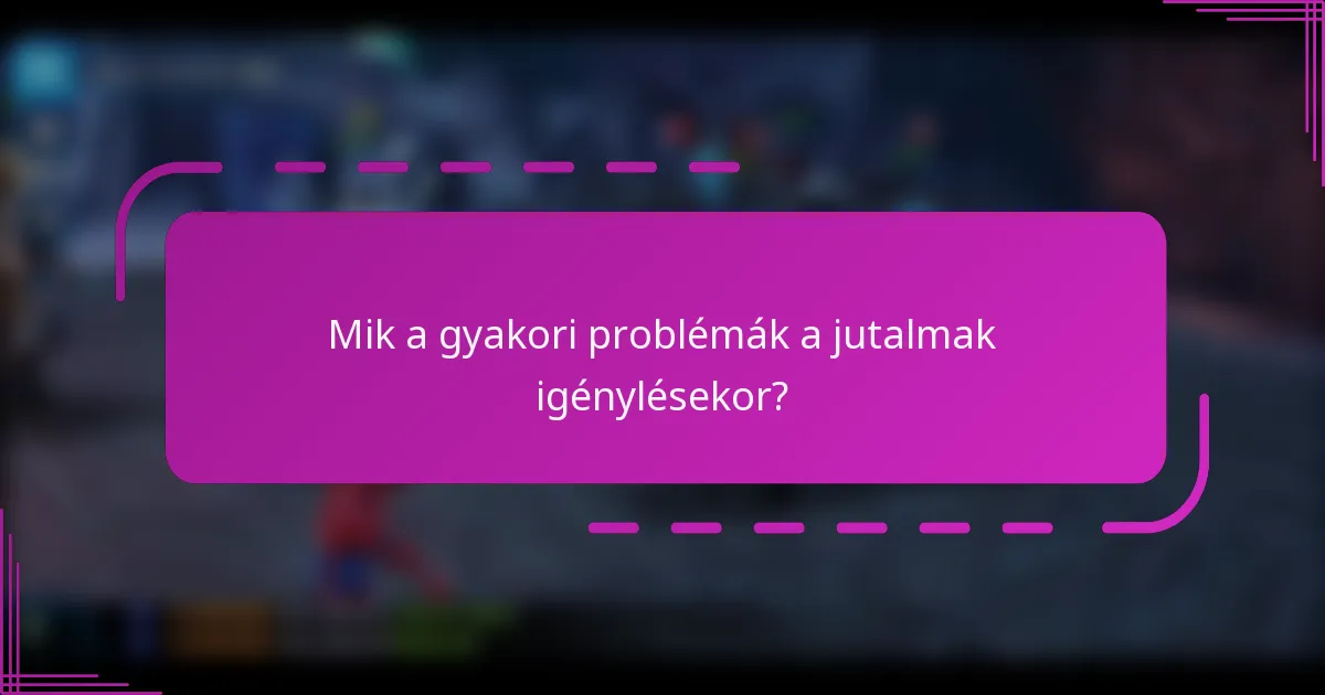 Mik a gyakori problémák a jutalmak igénylésekor?