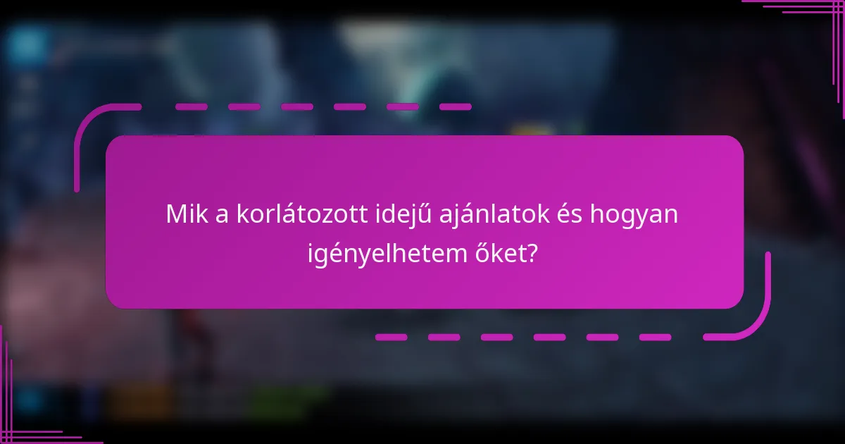 Mik a korlátozott idejű ajánlatok és hogyan igényelhetem őket?