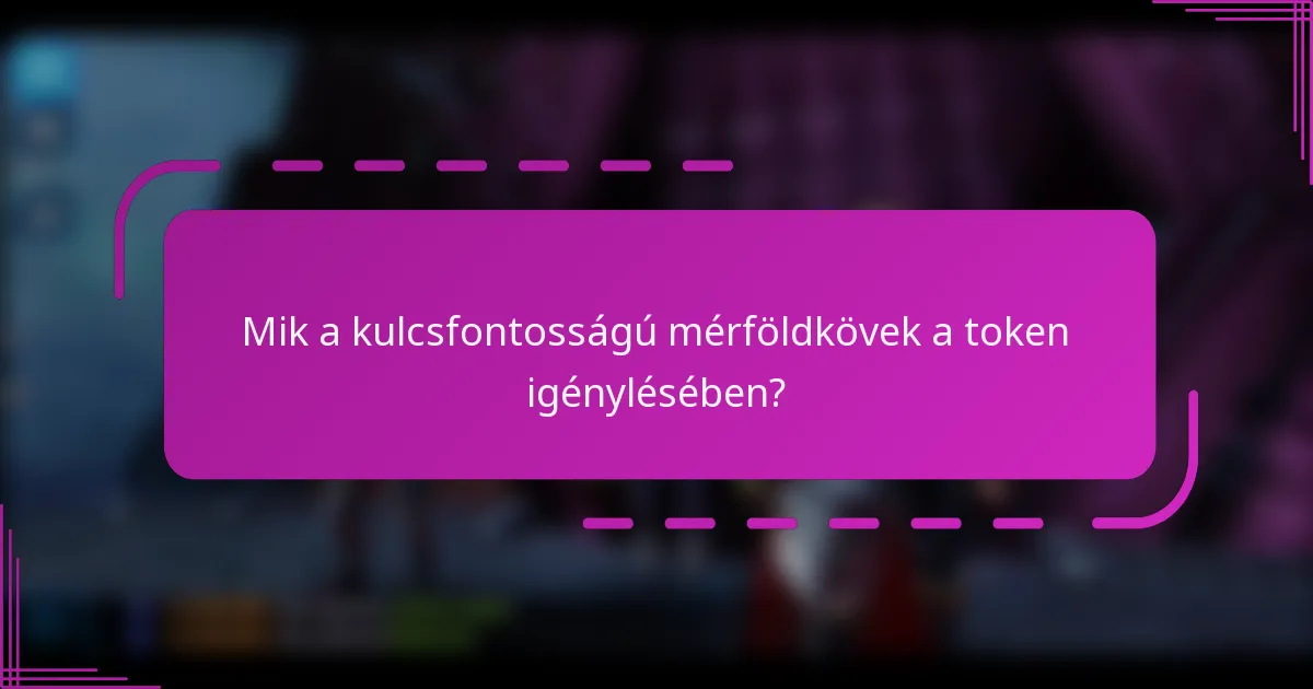 Mik a kulcsfontosságú mérföldkövek a token igénylésében?