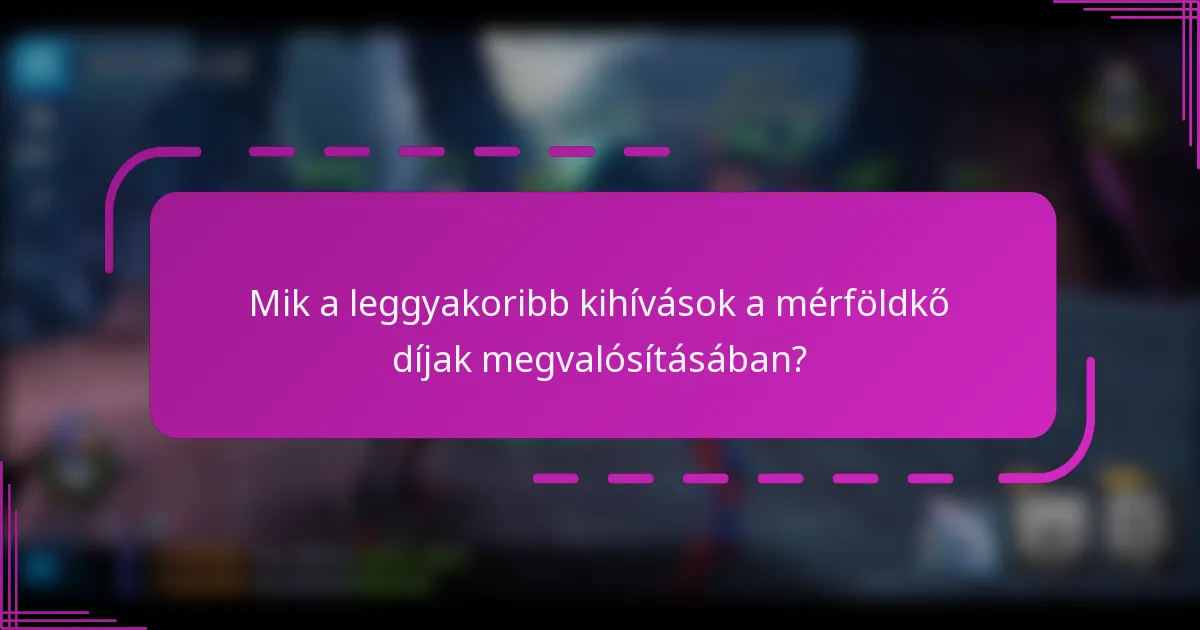 Mik a leggyakoribb kihívások a mérföldkő díjak megvalósításában?