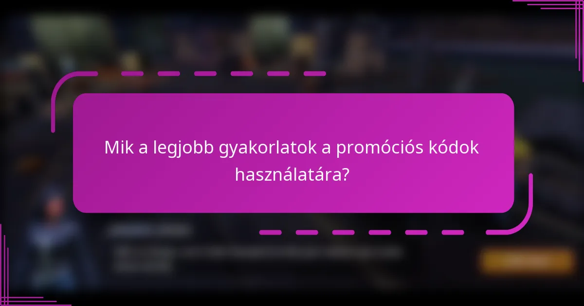 Mik a legjobb gyakorlatok a promóciós kódok használatára?