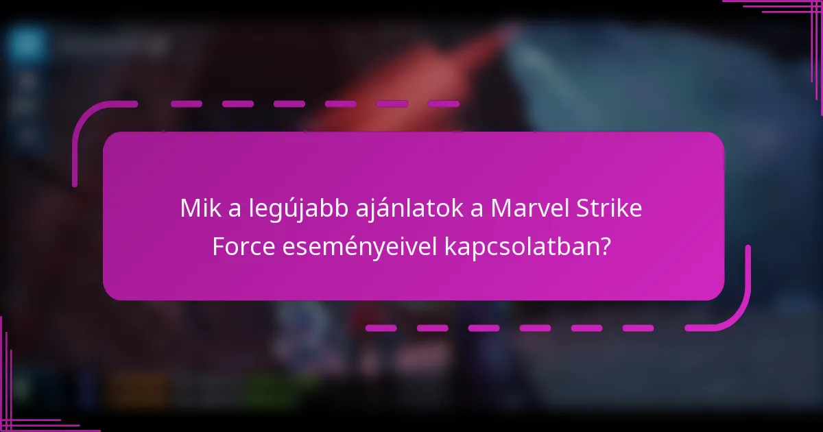 Mik a legújabb ajánlatok a Marvel Strike Force eseményeivel kapcsolatban?