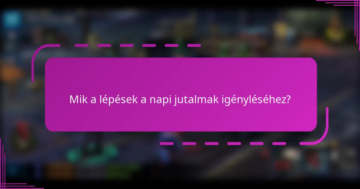 Mik a lépések a napi jutalmak igényléséhez?