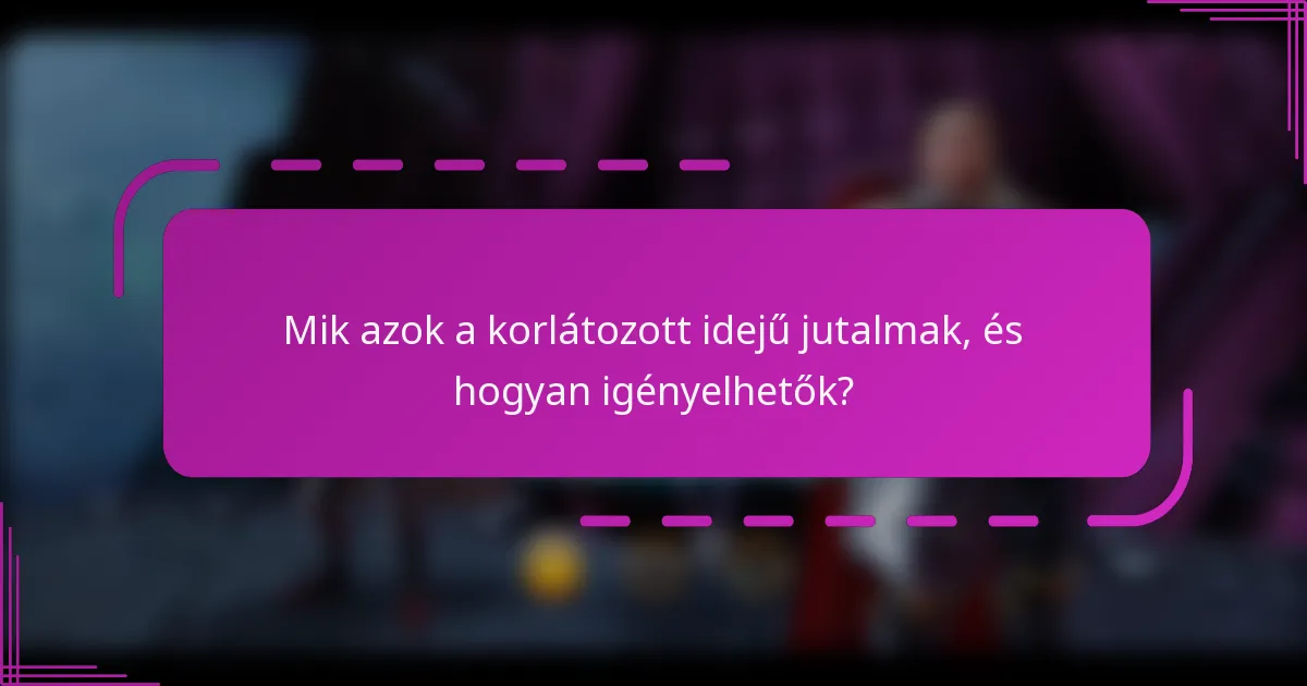 Mik azok a korlátozott idejű jutalmak, és hogyan igényelhetők?