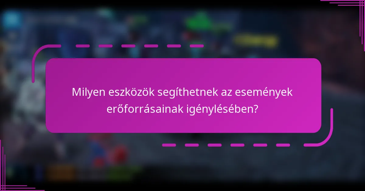 Milyen eszközök segíthetnek az események erőforrásainak igénylésében?