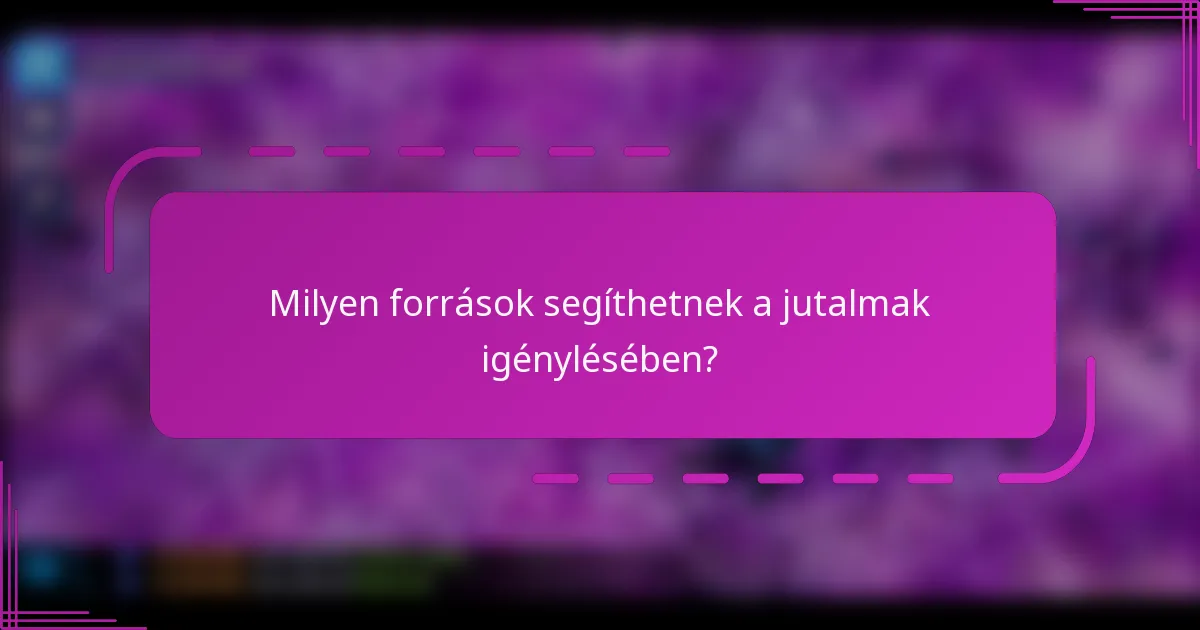 Milyen források segíthetnek a jutalmak igénylésében?