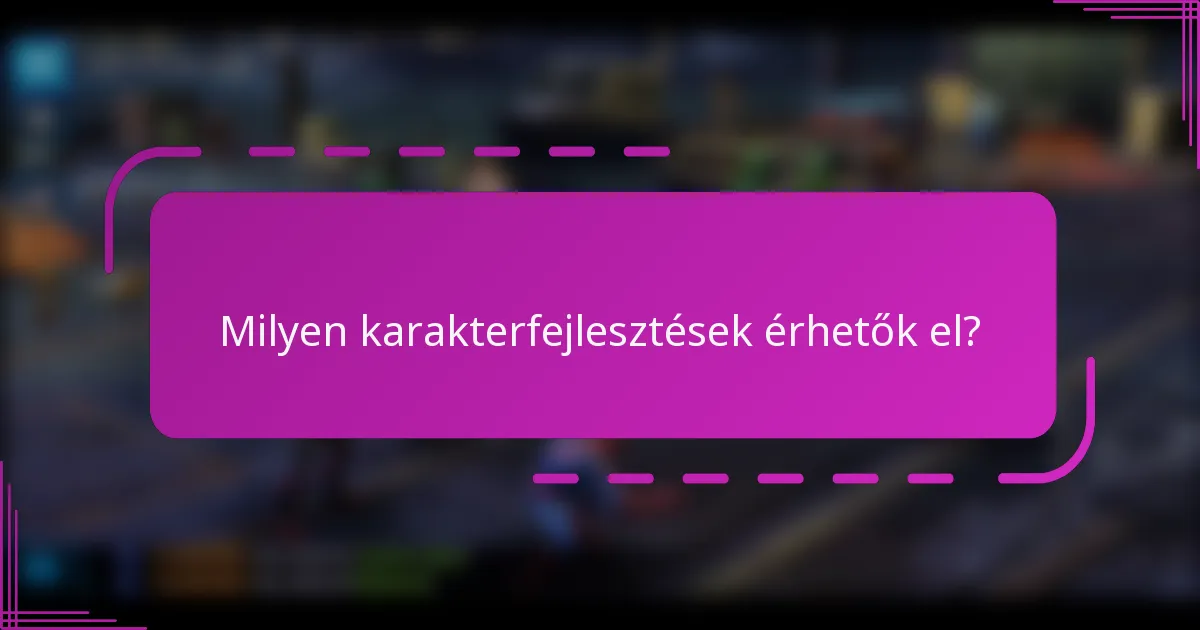 Milyen karakterfejlesztések érhetők el?