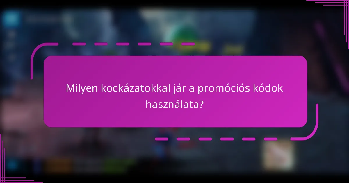 Milyen kockázatokkal jár a promóciós kódok használata?