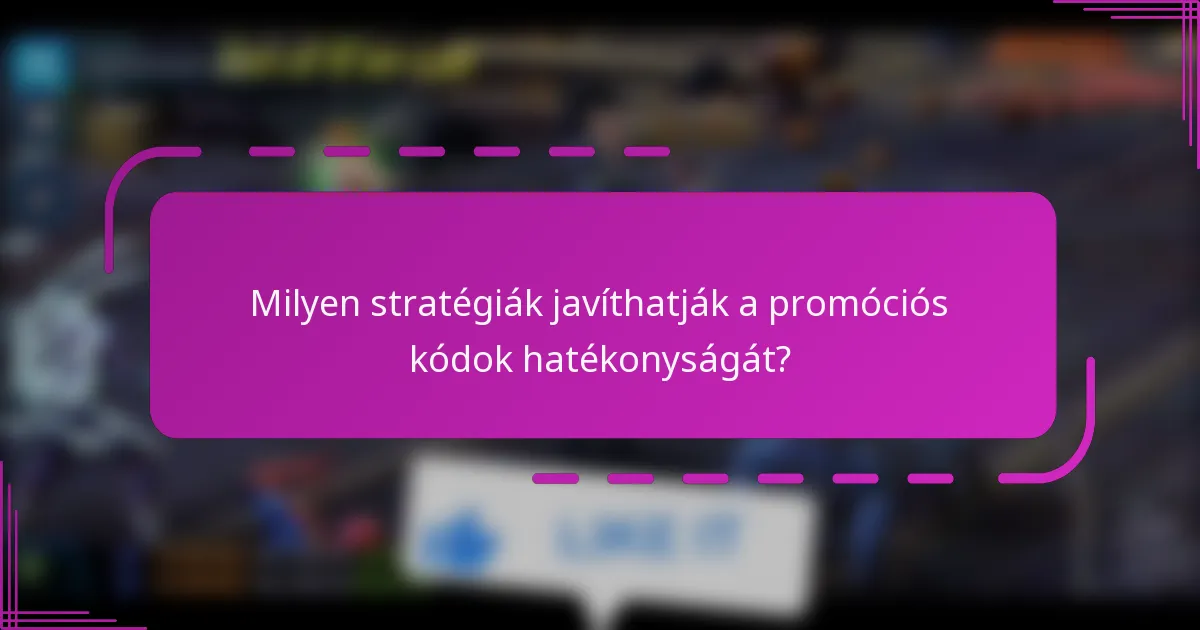 Milyen stratégiák javíthatják a promóciós kódok hatékonyságát?