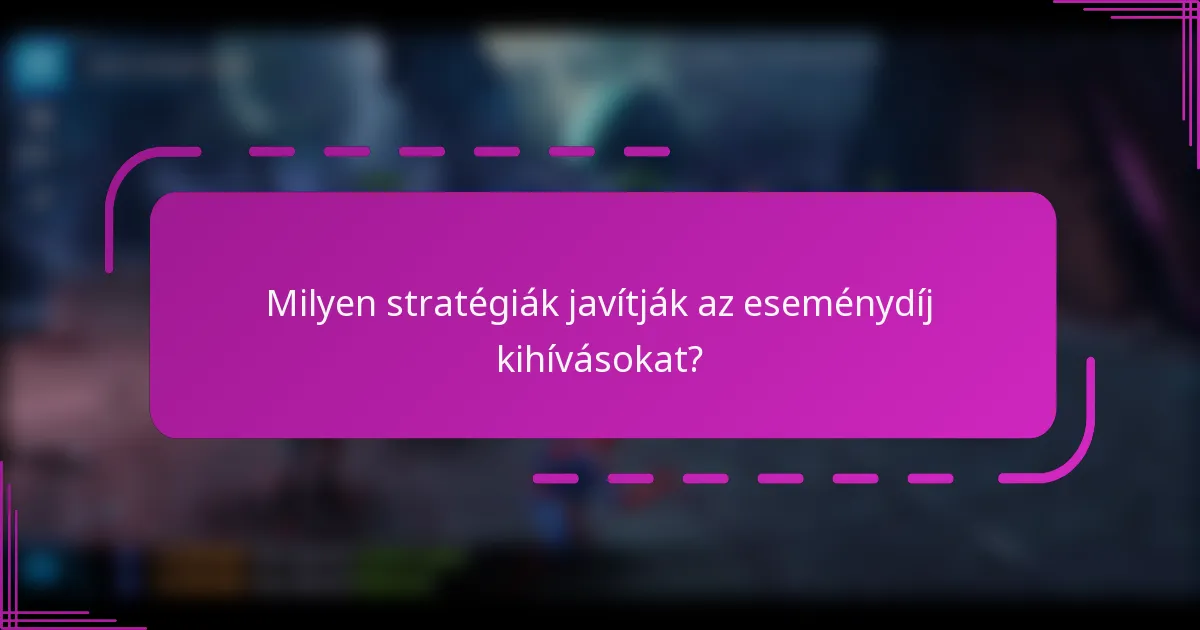 Milyen stratégiák javítják az eseménydíj kihívásokat?