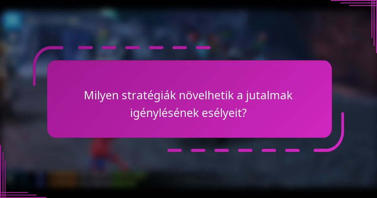 Milyen stratégiák növelhetik a jutalmak igénylésének esélyeit?