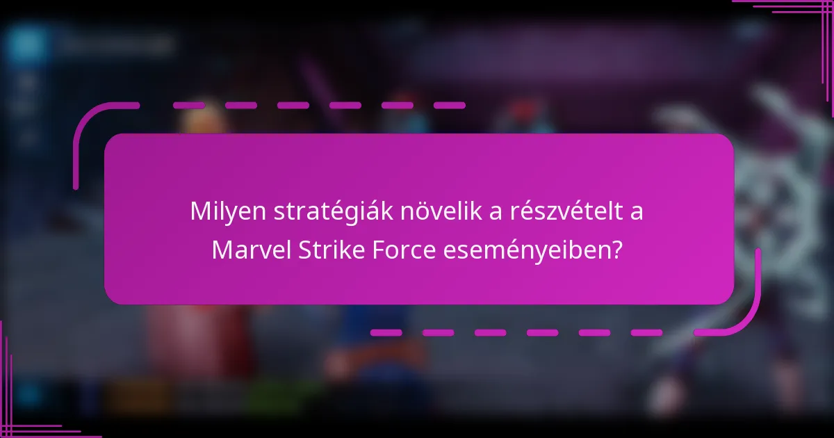Milyen stratégiák növelik a részvételt a Marvel Strike Force eseményeiben?